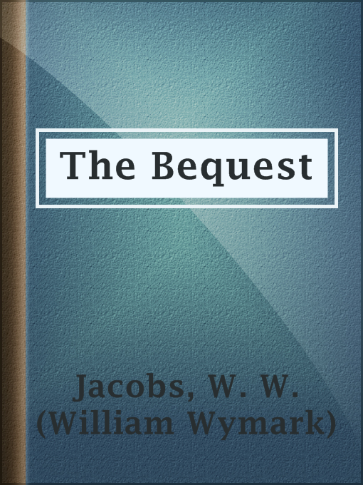 Title details for The Bequest by W. W. (William Wymark) Jacobs - Available